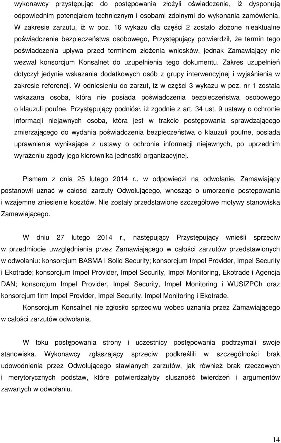 Zamawiający nie wezwał konsorcjum Konsalnet do uzupełnienia tego dokumentu. Zakres uzupełnień dotyczył jedynie wskazania dodatkowych osób z grupy interwencyjnej i wyjaśnienia w zakresie referencji.