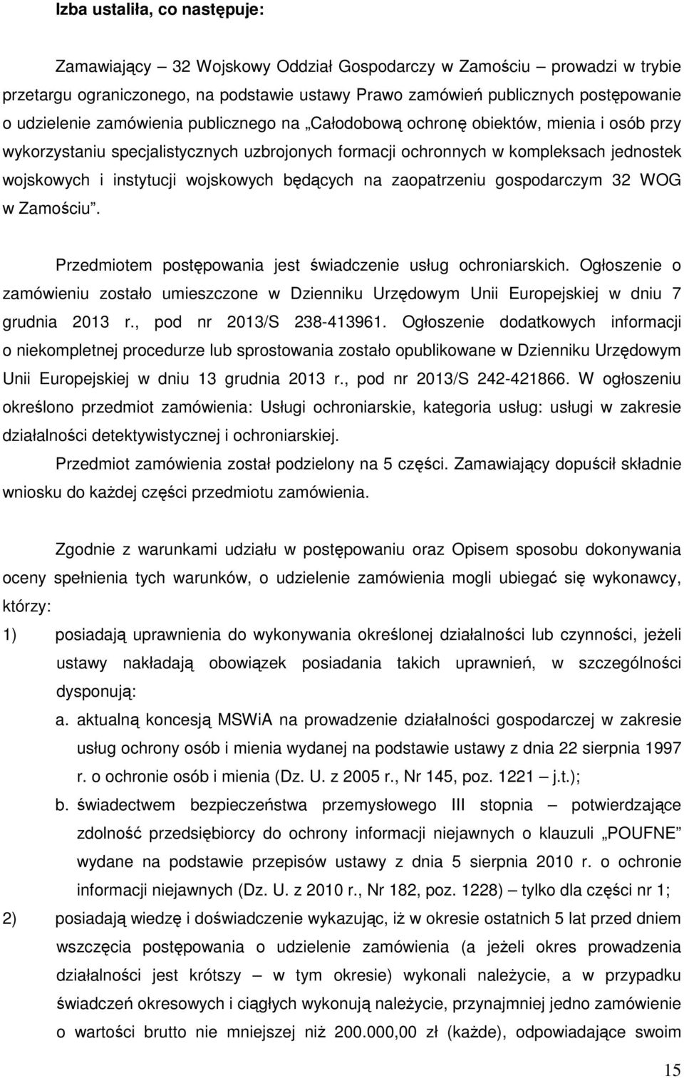 będących na zaopatrzeniu gospodarczym 32 WOG w Zamościu. Przedmiotem postępowania jest świadczenie usług ochroniarskich.