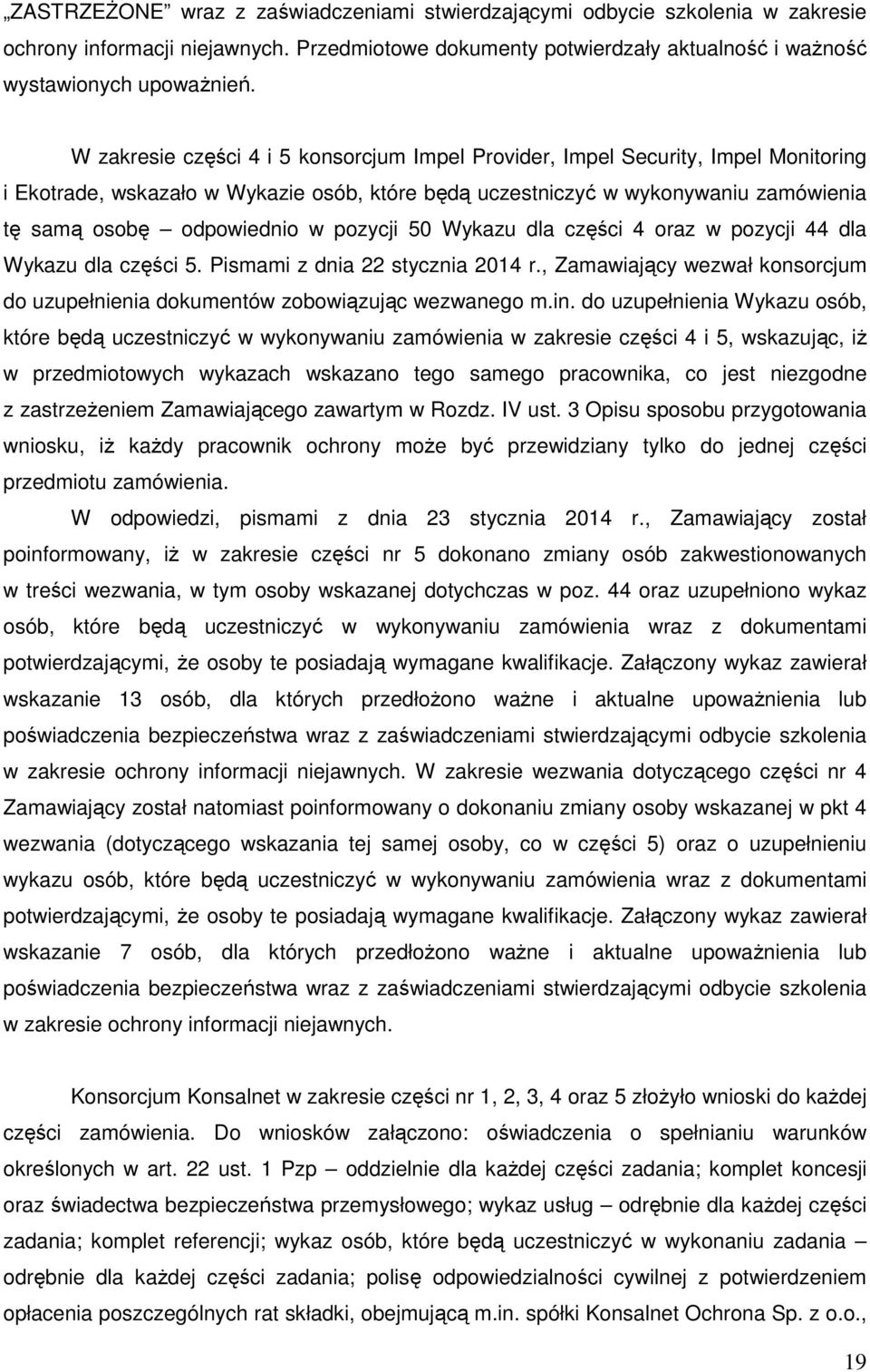 pozycji 50 Wykazu dla części 4 oraz w pozycji 44 dla Wykazu dla części 5. Pismami z dnia 22 stycznia 2014 r., Zamawiający wezwał konsorcjum do uzupełnienia dokumentów zobowiązując wezwanego m.in.