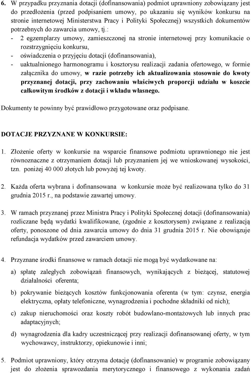 : - 2 egzemplarzy umowy, zamieszczonej na stronie internetowej przy komunikacie o rozstrzygnięciu konkursu, - oświadczenia o przyjęciu dotacji (dofinansowania), - uaktualnionego harmonogramu i