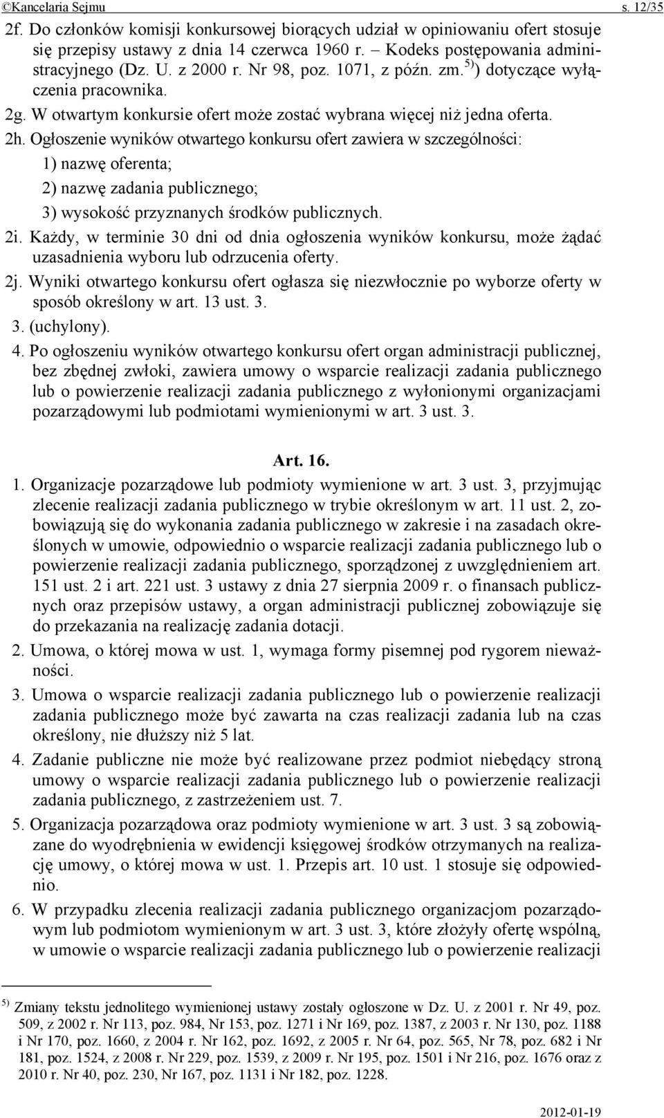 Ogłoszenie wyników otwartego konkursu ofert zawiera w szczególności: 1) nazwę oferenta; 2) nazwę zadania publicznego; 3) wysokość przyznanych środków publicznych. 2i.