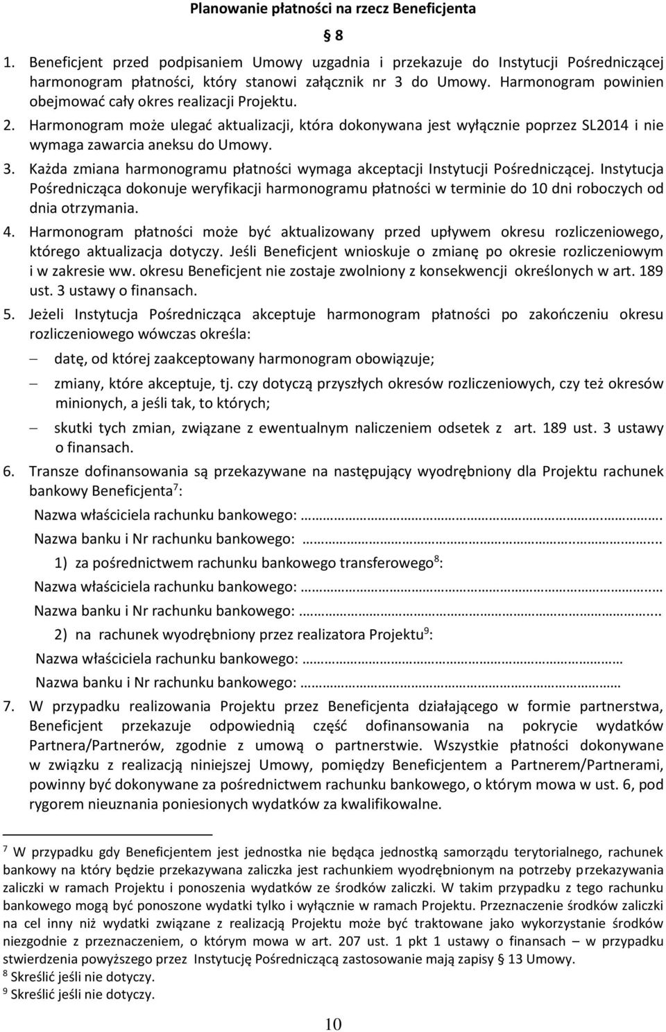 Każda zmiana harmonogramu płatności wymaga akceptacji Instytucji Pośredniczącej. Instytucja Pośrednicząca dokonuje weryfikacji harmonogramu płatności w terminie do 10 dni roboczych od dnia otrzymania.