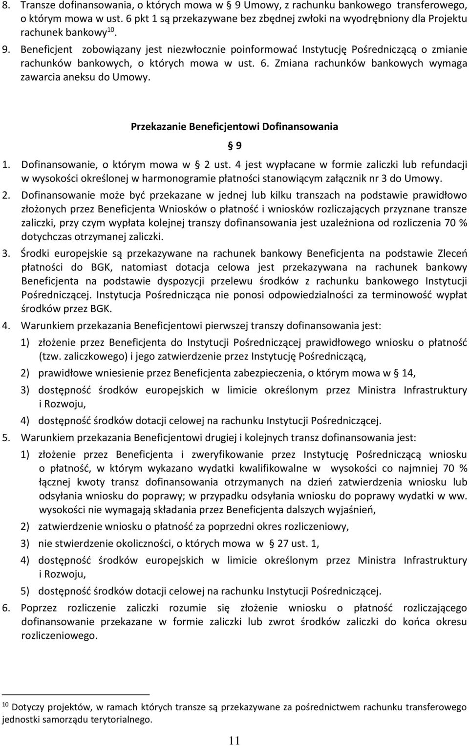 Beneficjent zobowiązany jest niezwłocznie poinformować Instytucję Pośredniczącą o zmianie rachunków bankowych, o których mowa w ust. 6. Zmiana rachunków bankowych wymaga zawarcia aneksu do Umowy.