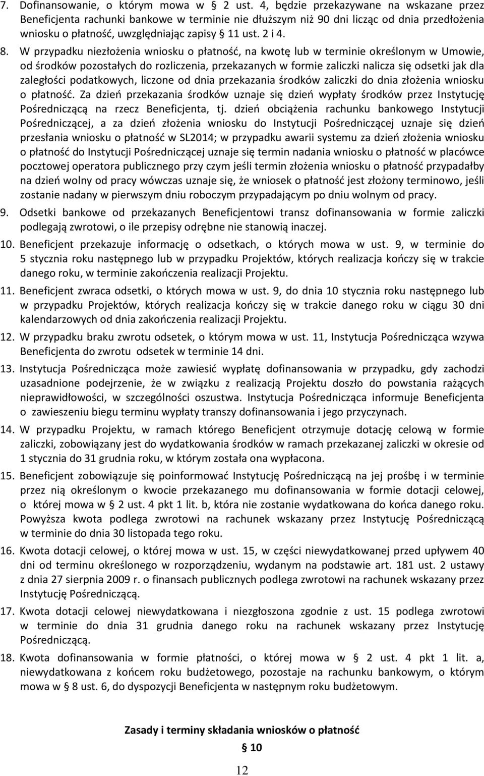 W przypadku niezłożenia wniosku o płatność, na kwotę lub w terminie określonym w Umowie, od środków pozostałych do rozliczenia, przekazanych w formie zaliczki nalicza się odsetki jak dla zaległości