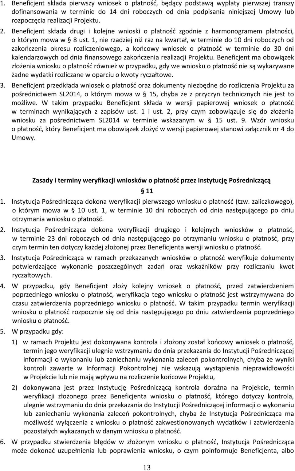 1, nie rzadziej niż raz na kwartał, w terminie do 10 dni roboczych od zakończenia okresu rozliczeniowego, a końcowy wniosek o płatność w terminie do 30 dni kalendarzowych od dnia finansowego