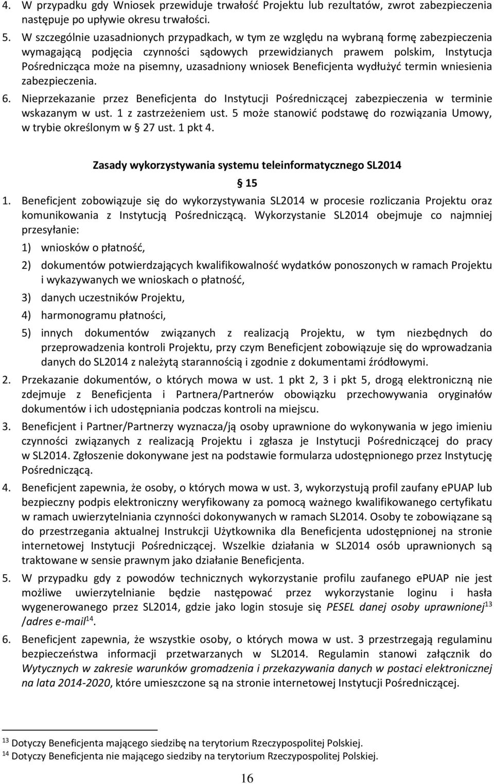 pisemny, uzasadniony wniosek Beneficjenta wydłużyć termin wniesienia zabezpieczenia. 6. Nieprzekazanie przez Beneficjenta do Instytucji Pośredniczącej zabezpieczenia w terminie wskazanym w ust.