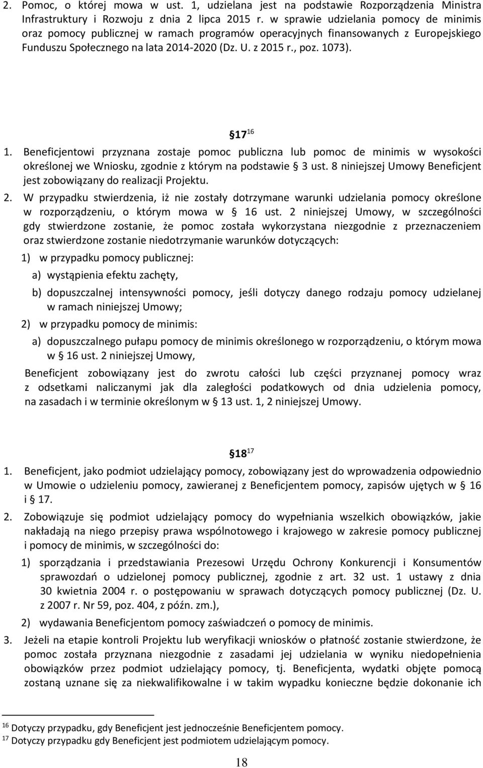 17 16 1. Beneficjentowi przyznana zostaje pomoc publiczna lub pomoc de minimis w wysokości określonej we Wniosku, zgodnie z którym na podstawie 3 ust.