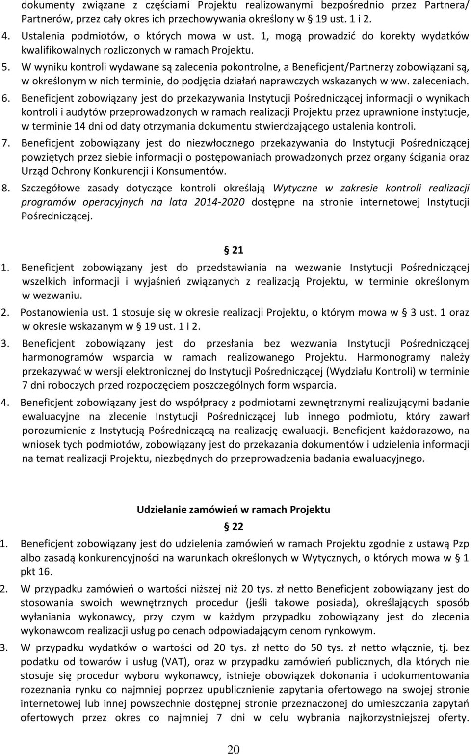 W wyniku kontroli wydawane są zalecenia pokontrolne, a Beneficjent/Partnerzy zobowiązani są, w określonym w nich terminie, do podjęcia działań naprawczych wskazanych w ww. zaleceniach. 6.