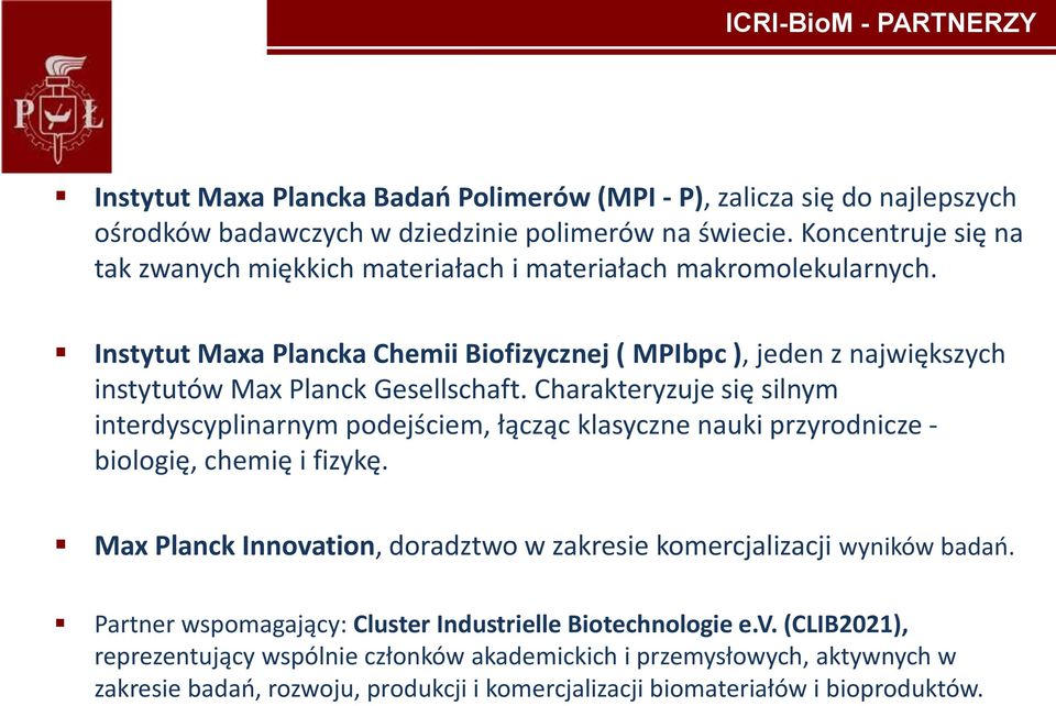Charakteryzuje się silnym interdyscyplinarnym podejściem, łącząc klasyczne nauki przyrodnicze - biologię, chemię i fizykę. Max Planck Innovation, doradztwo w zakresie komercjalizacji wyników badań.