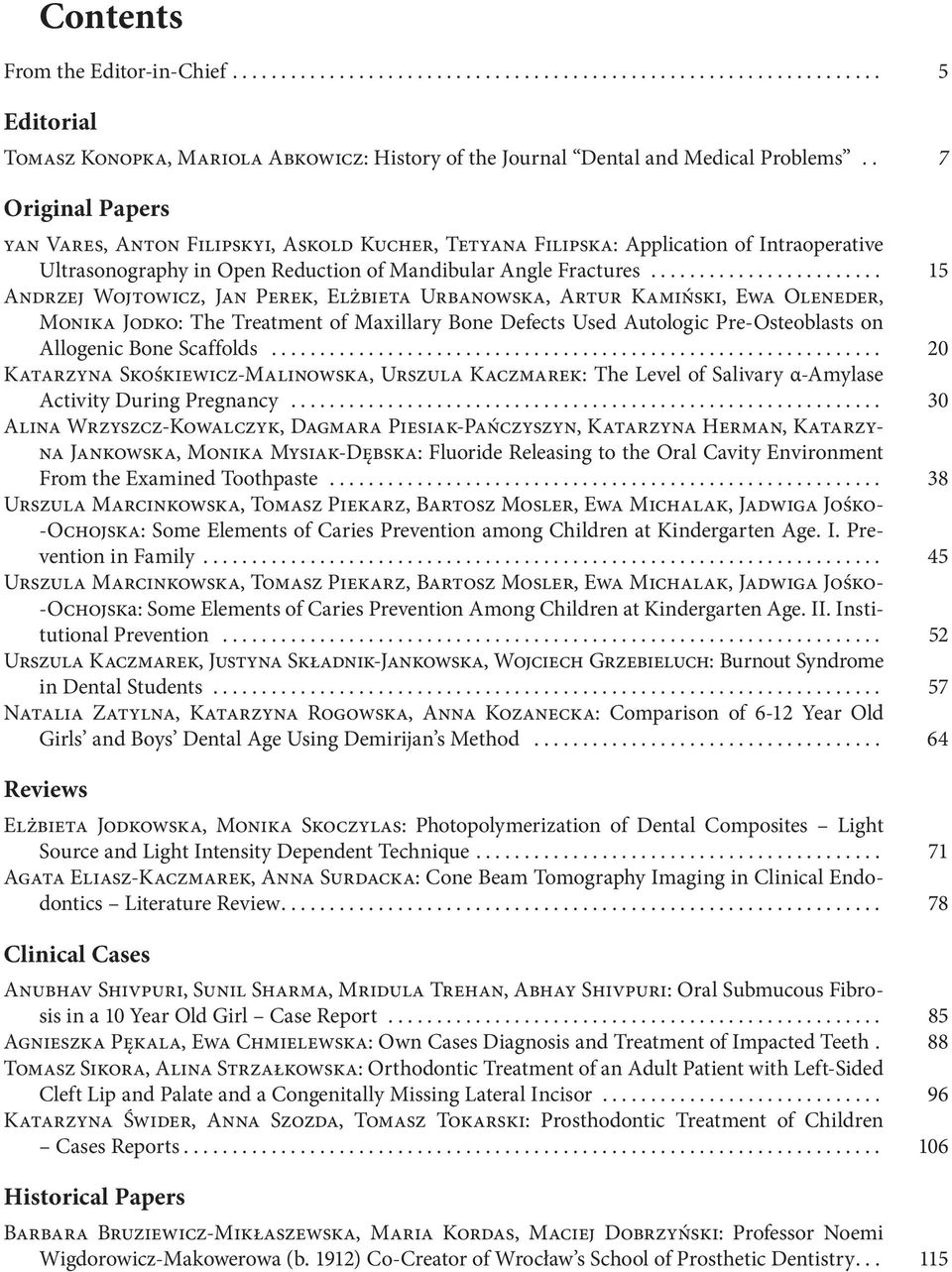 .. 15 Andrzej Wojtowicz, Jan Perek, Elżbieta Urbanowska, Artur Kamiński, Ewa Oleneder, Monika Jodko: The Treatment of Maxillary Bone Defects Used Autologic Pre-Osteoblasts on Allogenic Bone Scaffolds.