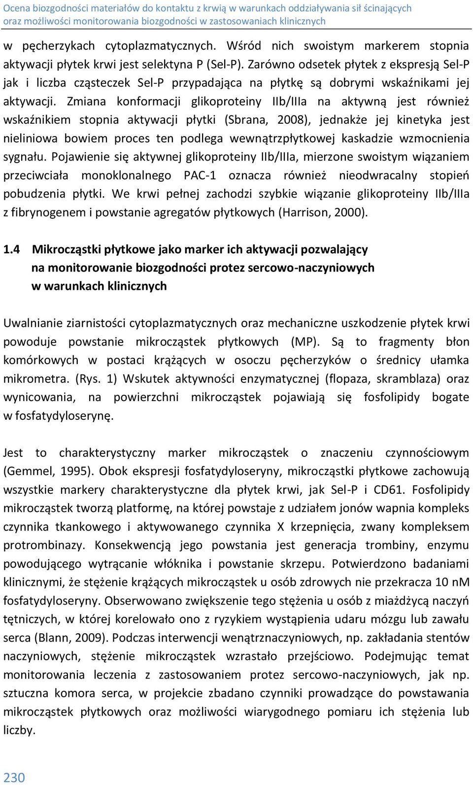 Zmiana konformacji glikoproteiny IIb/IIIa na aktywną jest również wskaźnikiem stopnia aktywacji płytki (Sbrana, 2008), jednakże jej kinetyka jest nieliniowa bowiem proces ten podlega