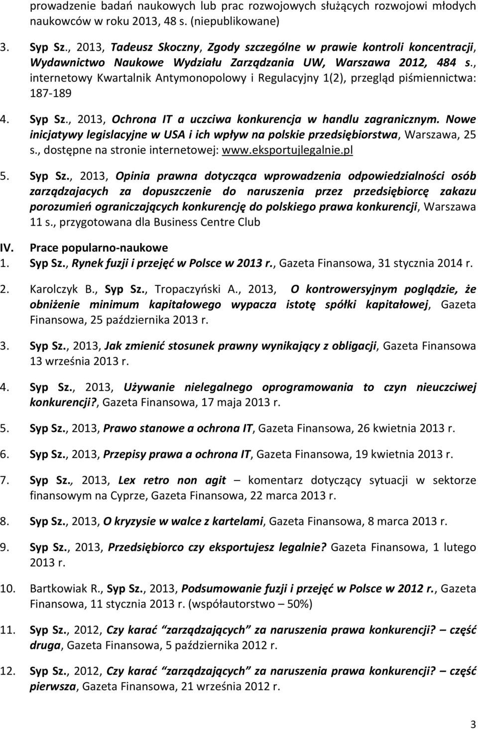 , internetowy Kwartalnik Antymonopolowy i Regulacyjny 1(2), przegląd piśmiennictwa: 187 189 4. Syp Sz., 2013, Ochrona IT a uczciwa konkurencja w handlu zagranicznym.