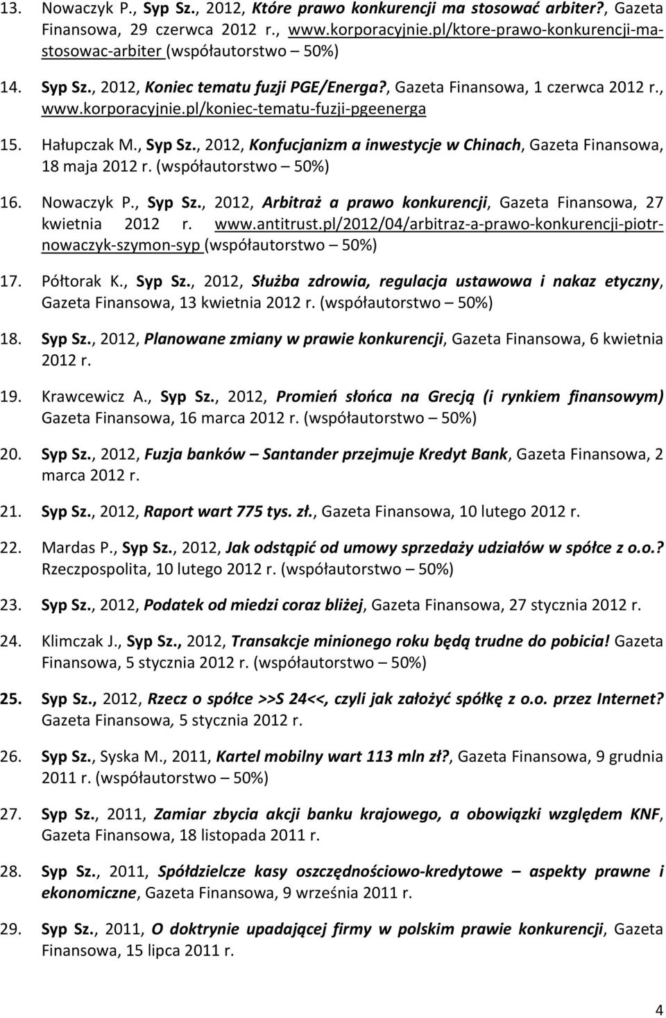 Nowaczyk P., Syp Sz., 2012, Arbitraż a prawo konkurencji, Gazeta Finansowa, 27 kwietnia 2012 r. www.antitrust.pl/2012/04/arbitraz a prawo konkurencji piotrnowaczyk szymon syp 17. Półtorak K., Syp Sz., 2012, Służba zdrowia, regulacja ustawowa i nakaz etyczny, Gazeta Finansowa, 13 kwietnia 2012 r.