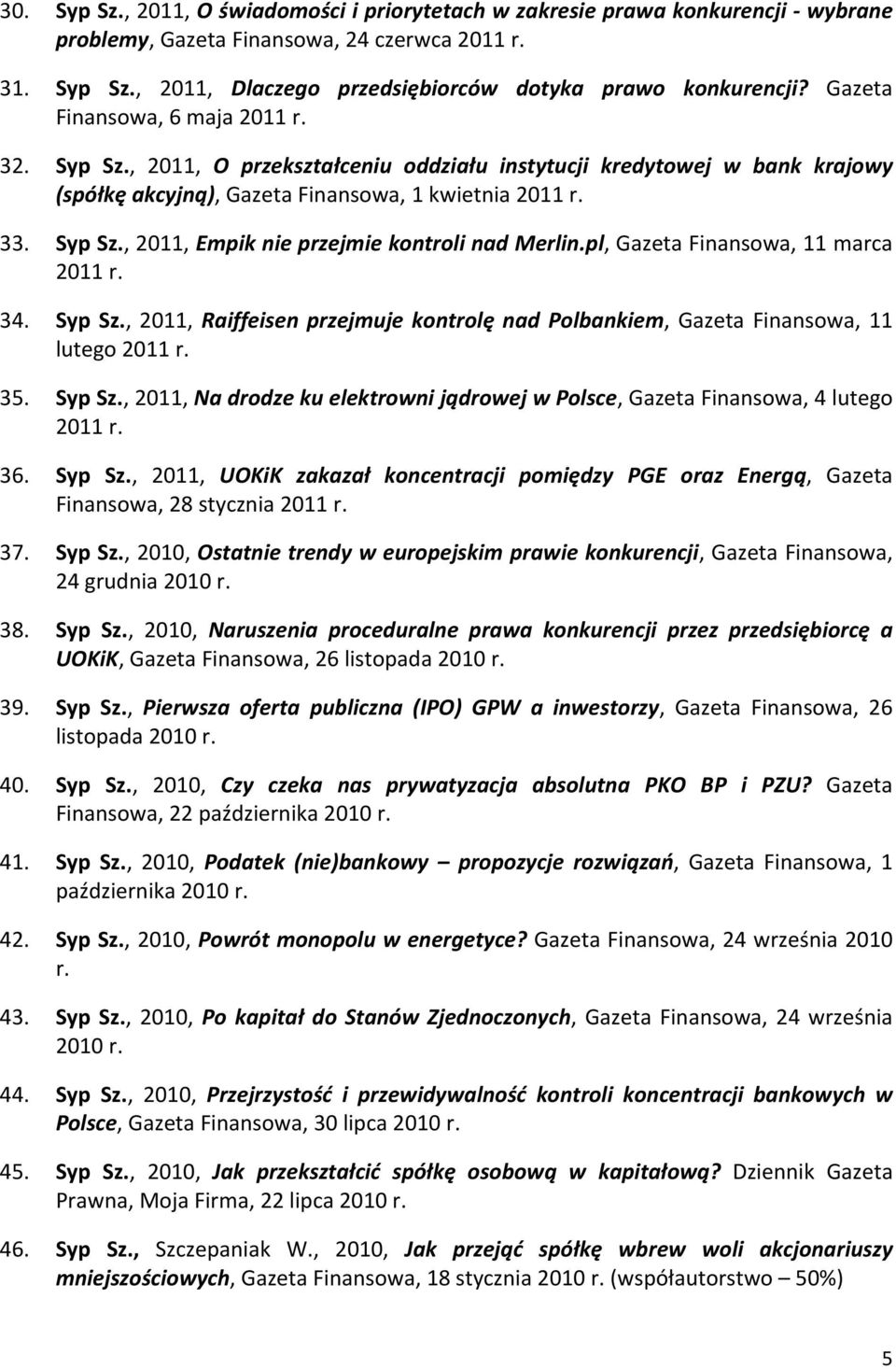 pl, Gazeta Finansowa, 11 marca 2011 r. 34. Syp Sz., 2011, Raiffeisen przejmuje kontrolę nad Polbankiem, Gazeta Finansowa, 11 lutego 2011 r. 35. Syp Sz., 2011, Na drodze ku elektrowni jądrowej w Polsce, Gazeta Finansowa, 4 lutego 2011 r.