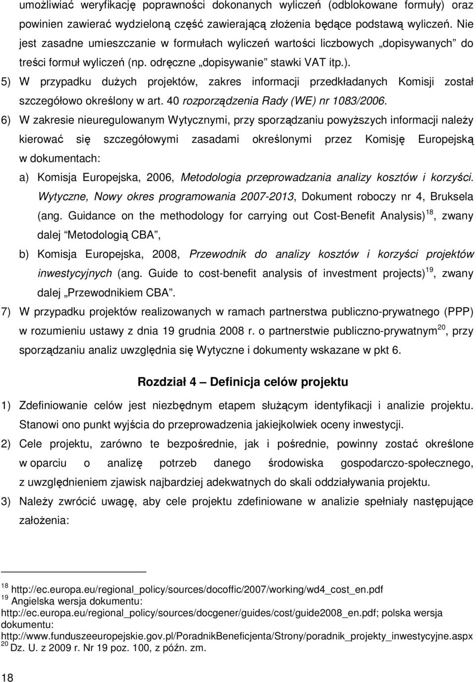 5) W przypadku duŝych projektów, zakres informacji przedkładanych Komisji został szczegółowo określony w art. 40 rozporządzenia Rady (WE) nr 1083/2006.