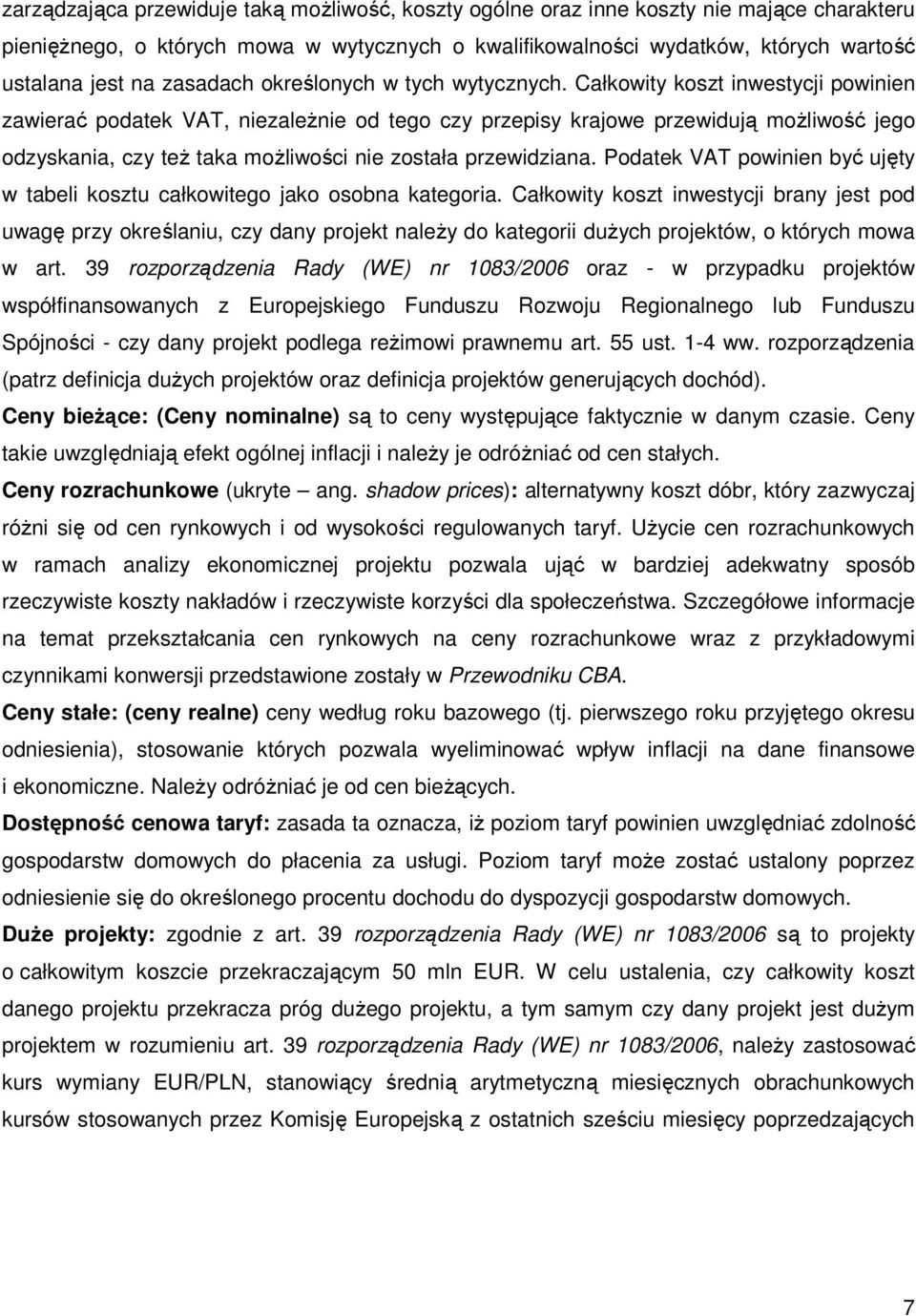 Całkowity koszt inwestycji powinien zawierać podatek VAT, niezaleŝnie od tego czy przepisy krajowe przewidują moŝliwość jego odzyskania, czy teŝ taka moŝliwości nie została przewidziana.
