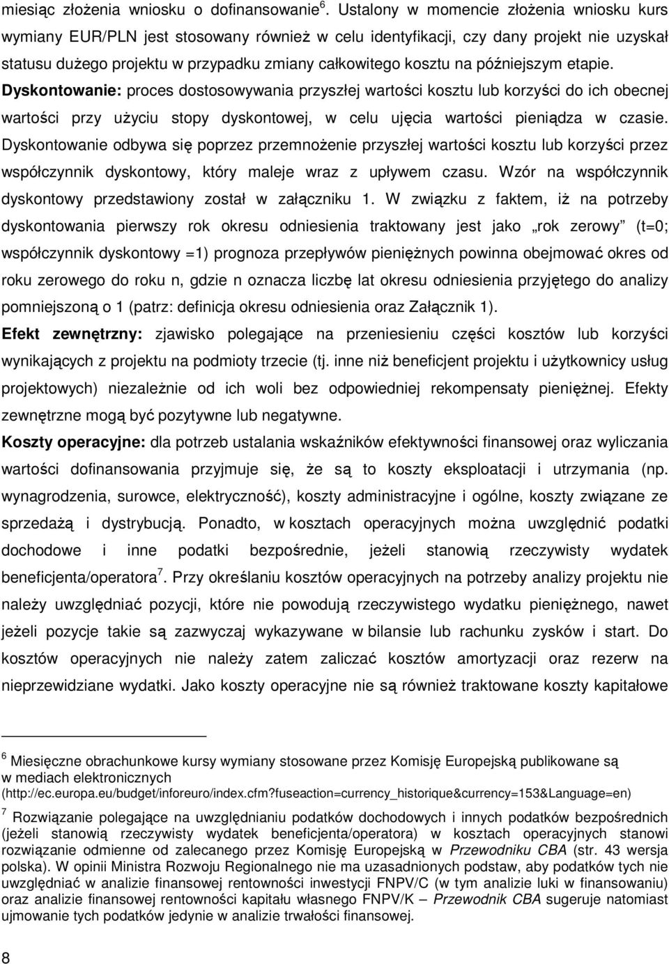 późniejszym etapie. Dyskontowanie: proces dostosowywania przyszłej wartości kosztu lub korzyści do ich obecnej wartości przy uŝyciu stopy dyskontowej, w celu ujęcia wartości pieniądza w czasie.