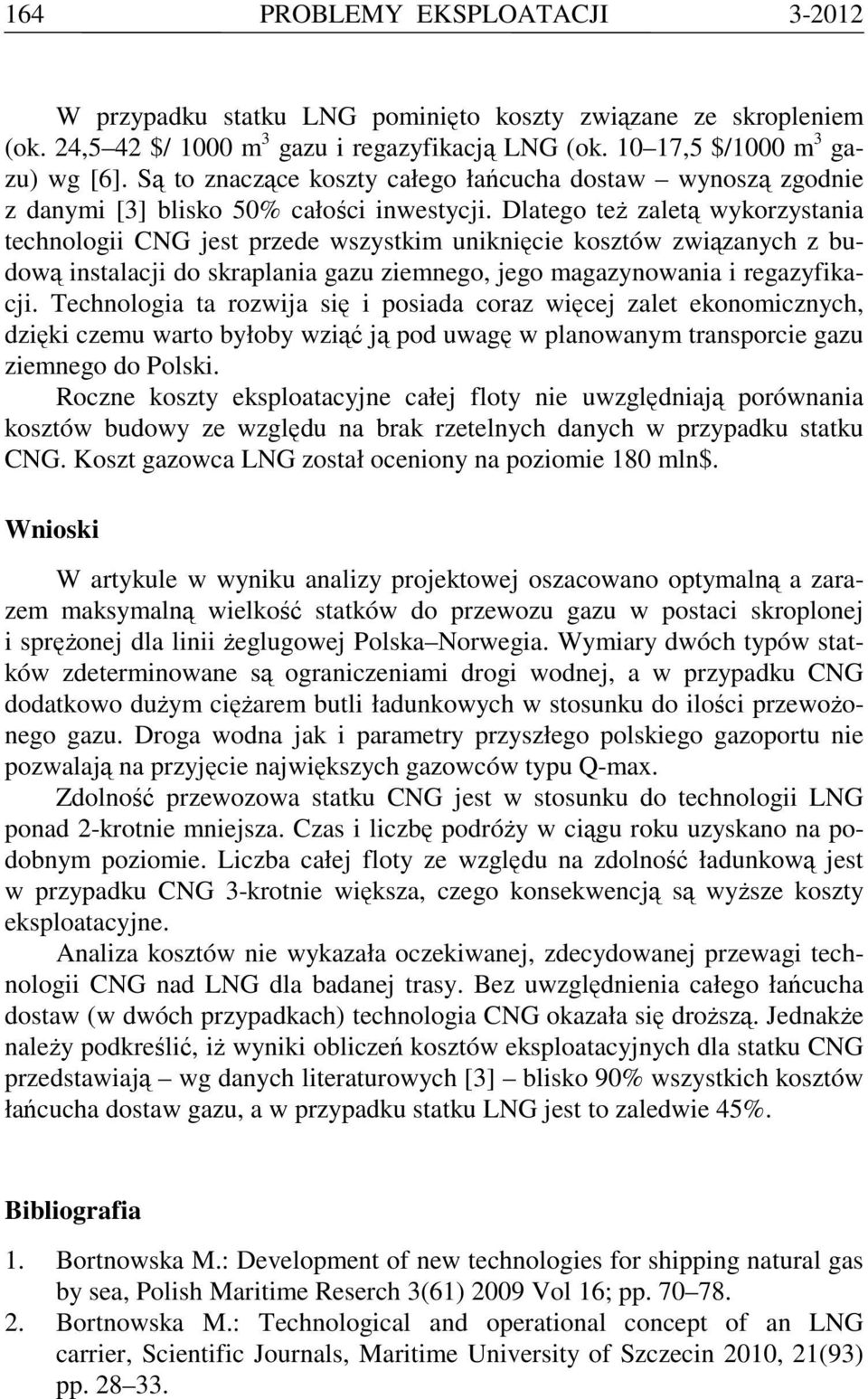 Dlatego teŝ zaletą wykorzystania technologii CNG jest przede wszystkim uniknięcie kosztów związanych z budową instalacji do skraplania gazu ziemnego, jego magazynowania i regazyfikacji.