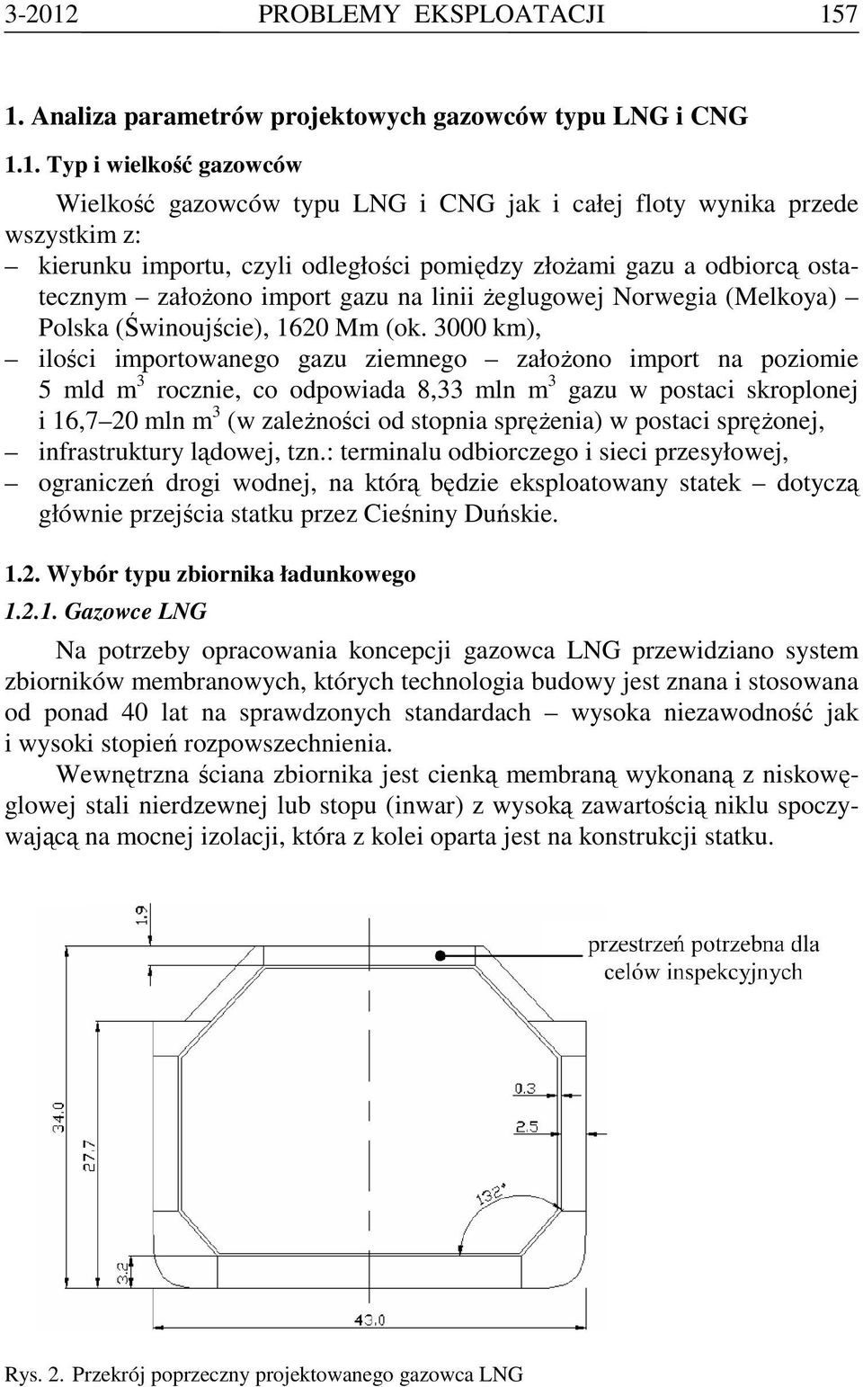 7 1. Analiza parametrów projektowych gazowców typu LNG i CNG 1.1. Typ i wielkość gazowców Wielkość gazowców typu LNG i CNG jak i całej floty wynika przede wszystkim z: kierunku importu, czyli