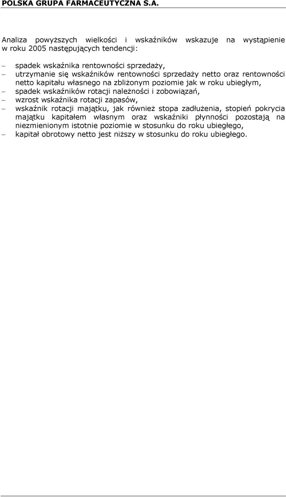 zobowiązań, wzrost wskaźnika rotacji zapasów, wskaźnik rotacji majątku, jak również stopa zadłużenia, stopień pokrycia majątku kapitałem własnym oraz wskaźniki