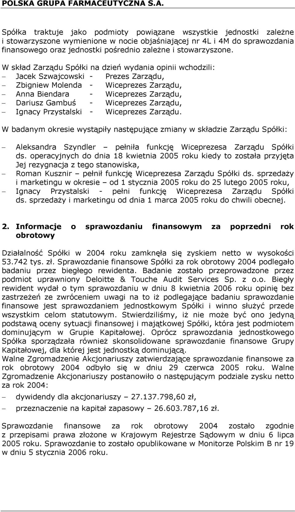 W skład Zarządu Spółki na dzień wydania opinii wchodzili: Jacek Szwajcowski - Prezes Zarządu, Zbigniew Molenda - Wiceprezes Zarządu, Anna Biendara - Wiceprezes Zarządu, Dariusz Gambuś - Wiceprezes