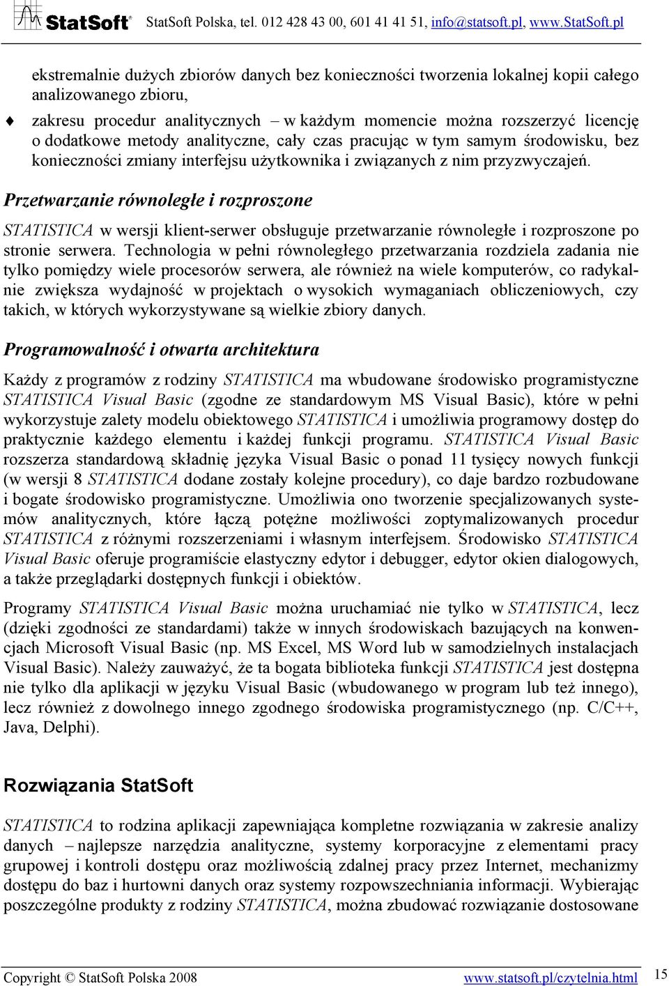 Przetwarzanie równoległe i rozproszone STATISTICA w wersji klient-serwer obsługuje przetwarzanie równoległe i rozproszone po stronie serwera.