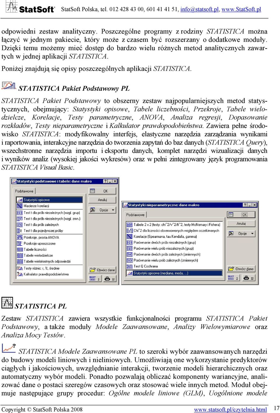 STATISTICA Pakiet Podstawowy PL STATISTICA Pakiet Podstawowy to obszerny zestaw najpopularniejszych metod statystycznych, obejmujący: Statystyki opisowe, Tabele liczebności, Przekroje, Tabele