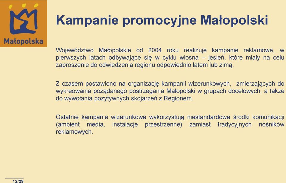 Z czasem postawiono na organizację kampanii wizerunkowych, zmierzających do wykreowania pożądanego postrzegania Małopolski w grupach docelowych, a