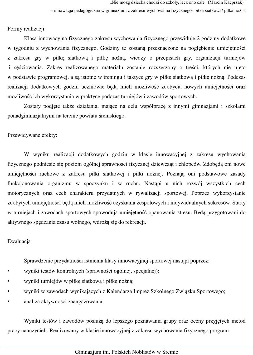 Zakres realizowanego materiału zostanie rozszerzony o treści, których nie ujęto w podstawie programowej, a są istotne w treningu i taktyce gry w piłkę siatkową i piłkę nożną.