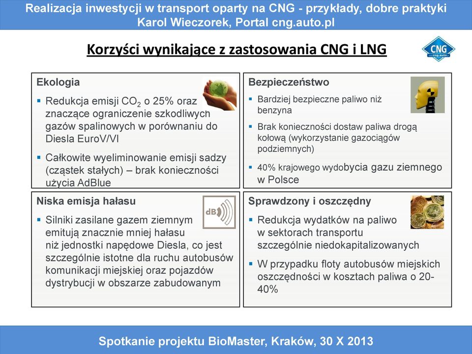 istotne dla ruchu autobusów komunikacji miejskiej oraz pojazdów dystrybucji w obszarze zabudowanym Bezpieczeństwo Bardziej bezpieczne paliwo niż benzyna Brak konieczności dostaw paliwa drogą kołową