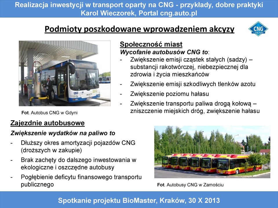 inwestowania w ekologiczne i oszczędne autobusy - Pogłębienie deficytu finansowego transportu publicznego Społeczność miast Wycofanie autobusów CNG to: - Zwiększenie