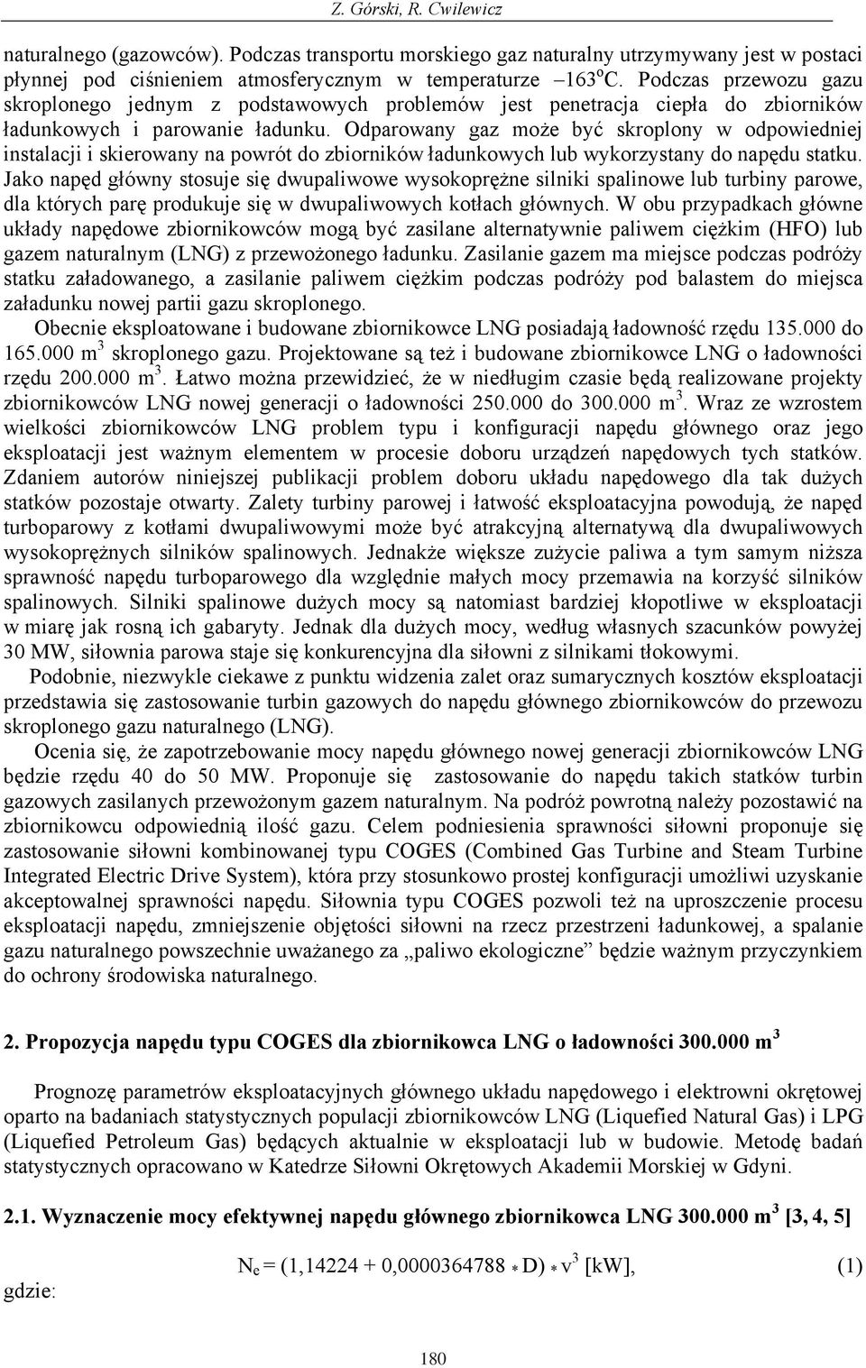 Odparowany gaz moe by skroplony w odpowiedniej instalacji i skierowany na powrót do zbiorników adunkowych lub wykorzystany do napdu statku.
