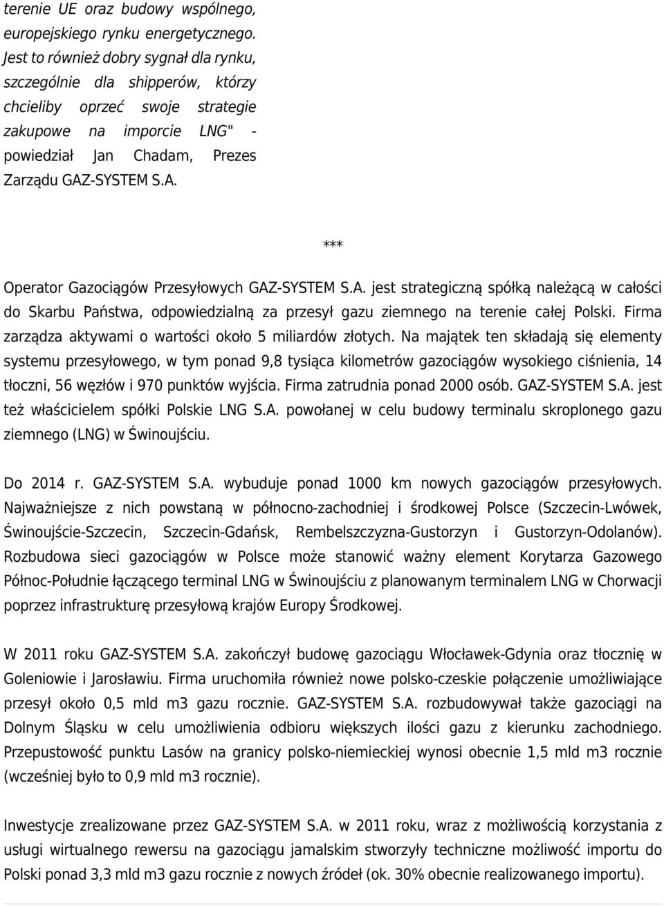 -SYSTEM S.A. *** Operator Gazociągów Przesyłowych GAZ-SYSTEM S.A. jest strategiczną spółką należącą w całości do Skarbu Państwa, odpowiedzialną za przesył gazu ziemnego na terenie całej Polski.