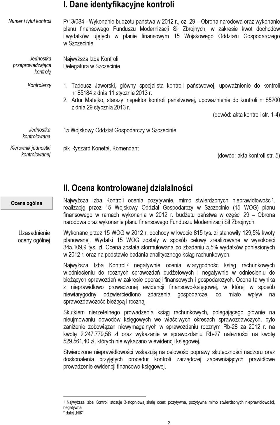Szczecinie. NajwyŜsza Izba Kontroli Delegatura w Szczecinie 1. Tadeusz Jaworski, główny specjalista kontroli państwowej, upowaŝnienie do kontroli nr 85184 z dnia 11 stycznia 20
