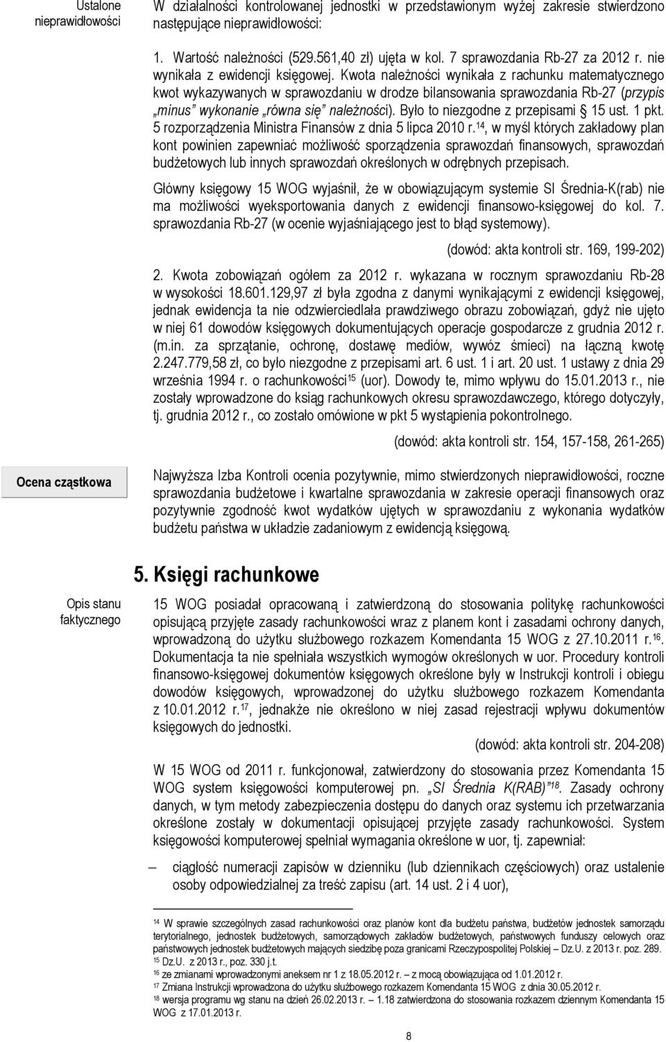 Kwota naleŝności wynikała z rachunku matematycznego kwot wykazywanych w sprawozdaniu w drodze bilansowania sprawozdania Rb-27 (przypis minus wykonanie równa się naleŝności).