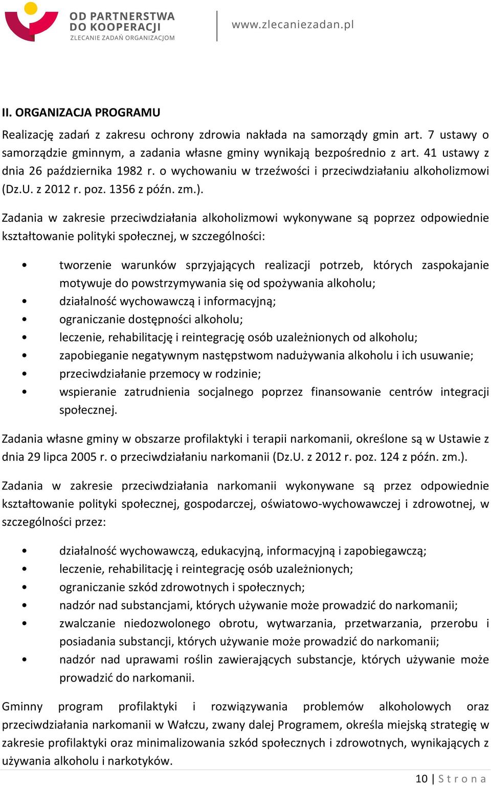 Zadania w zakresie przeciwdziałania alkoholizmowi wykonywane są poprzez odpowiednie kształtowanie polityki społecznej, w szczególności: tworzenie warunków sprzyjających realizacji potrzeb, których