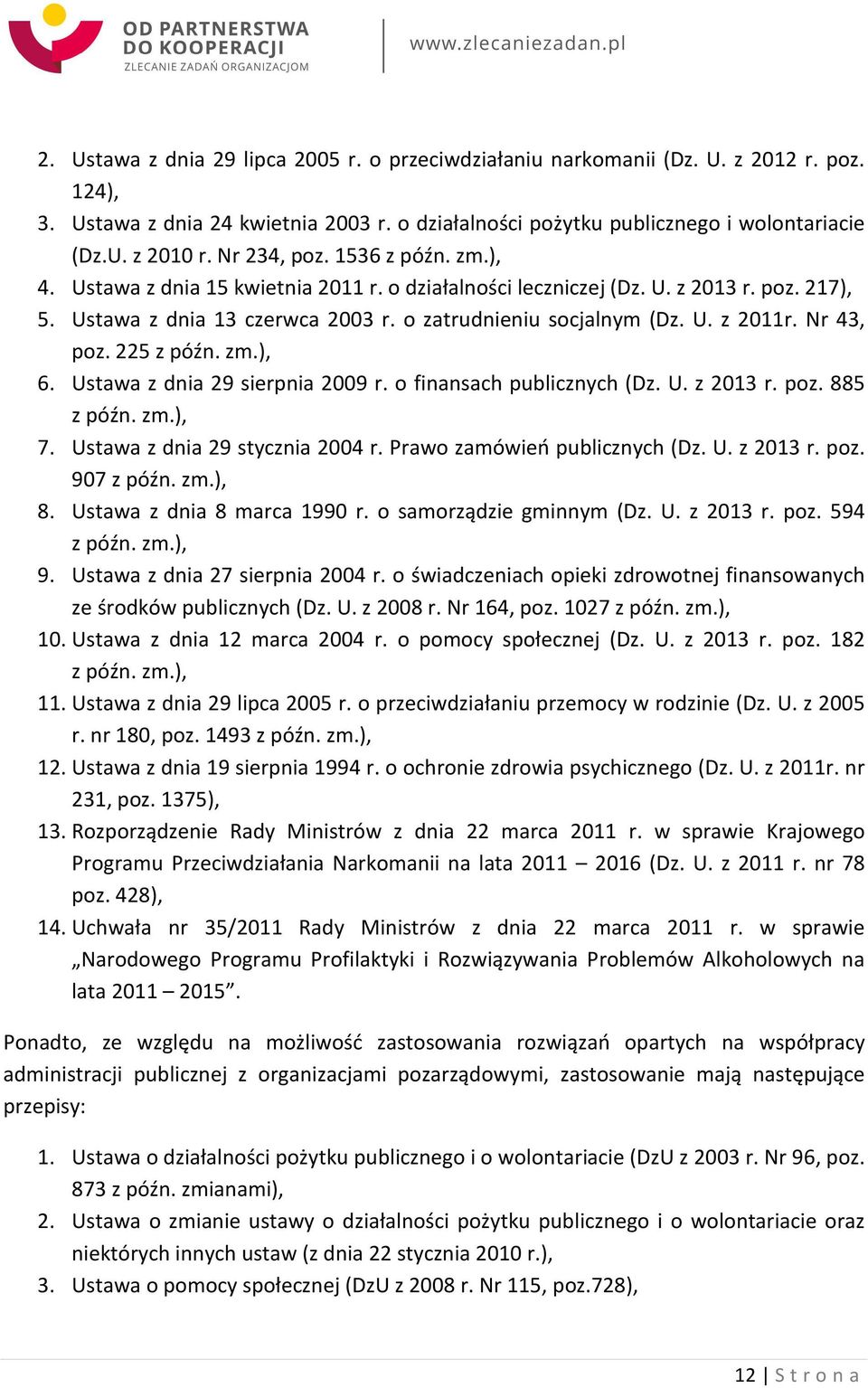 Nr 43, poz. 225 z późn. zm.), 6. Ustawa z dnia 29 sierpnia 2009 r. o finansach publicznych (Dz. U. z 2013 r. poz. 885 z późn. zm.), 7. Ustawa z dnia 29 stycznia 2004 r. Prawo zamówień publicznych (Dz.