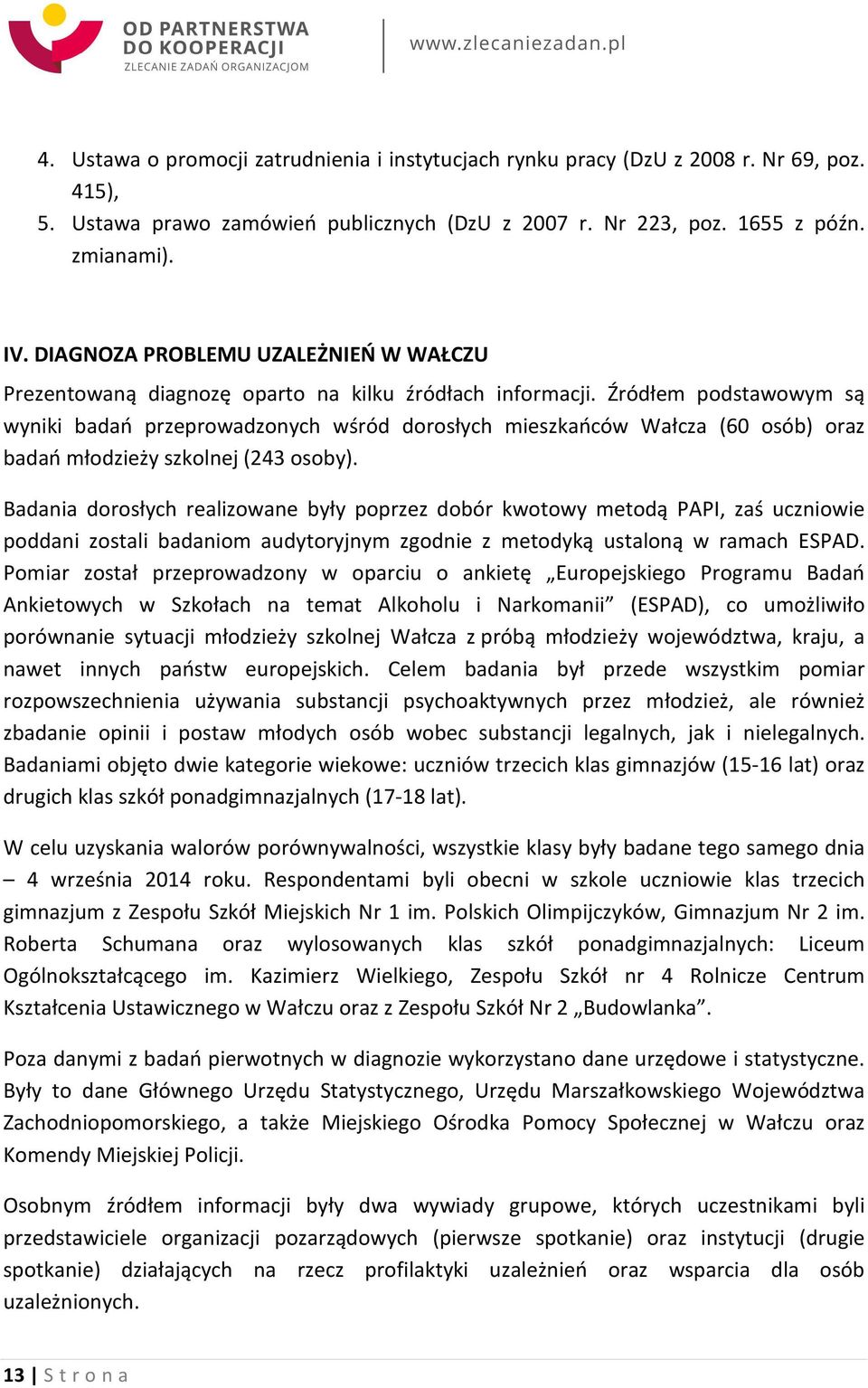 Źródłem podstawowym są wyniki badań przeprowadzonych wśród dorosłych mieszkańców Wałcza (60 osób) oraz badań młodzieży szkolnej (243 osoby).