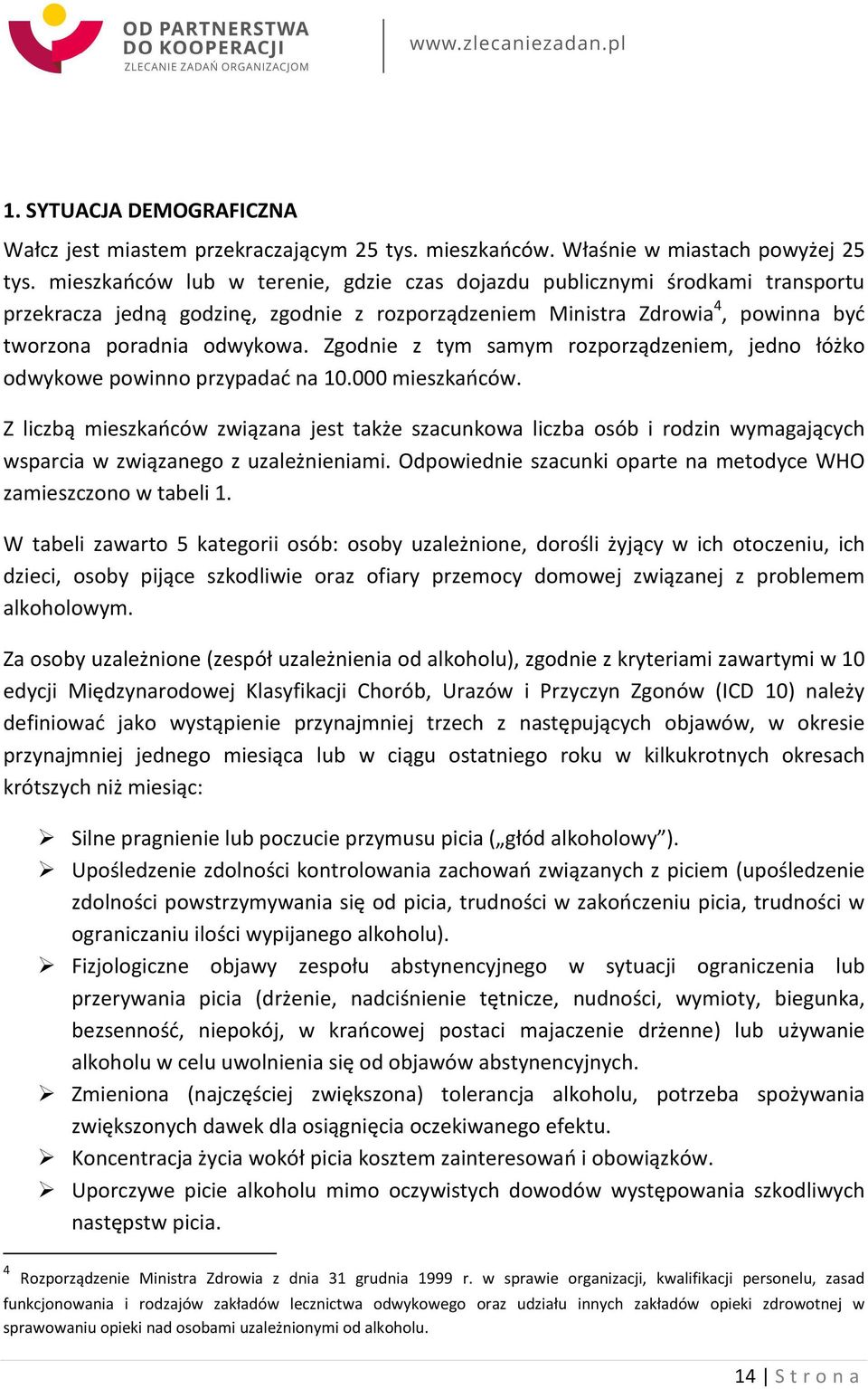 Zgodnie z tym samym rozporządzeniem, jedno łóżko odwykowe powinno przypadać na 10.000 mieszkańców.