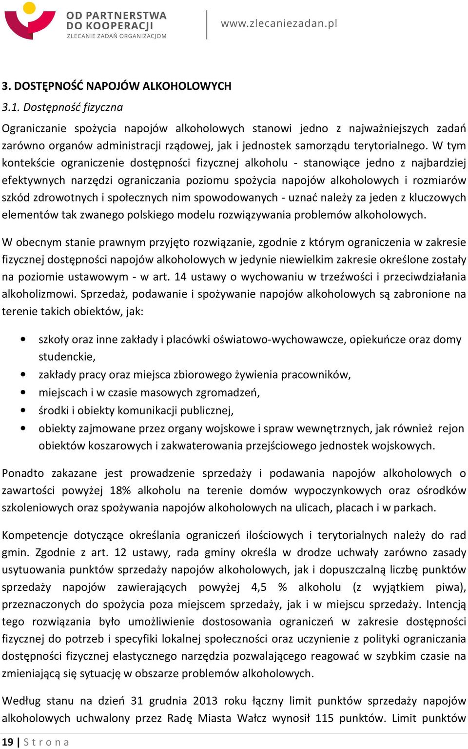 W tym kontekście ograniczenie dostępności fizycznej alkoholu - stanowiące jedno z najbardziej efektywnych narzędzi ograniczania poziomu spożycia napojów alkoholowych i rozmiarów szkód zdrowotnych i