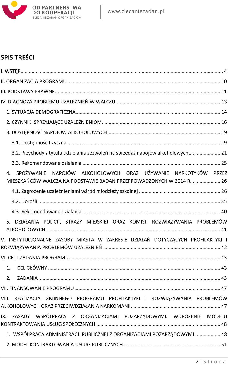 .. 25 4. SPOŻYWANIE NAPOJÓW ALKOHOLOWYCH ORAZ UŻYWANIE NARKOTYKÓW PRZEZ MIESZKAŃCÓW WAŁCZA NA PODSTAWIE BADAŃ PRZEPROWADZONYCH W 2014 R.... 26 4.1. Zagrożenie uzależnieniami wśród młodzieży szkolnej.