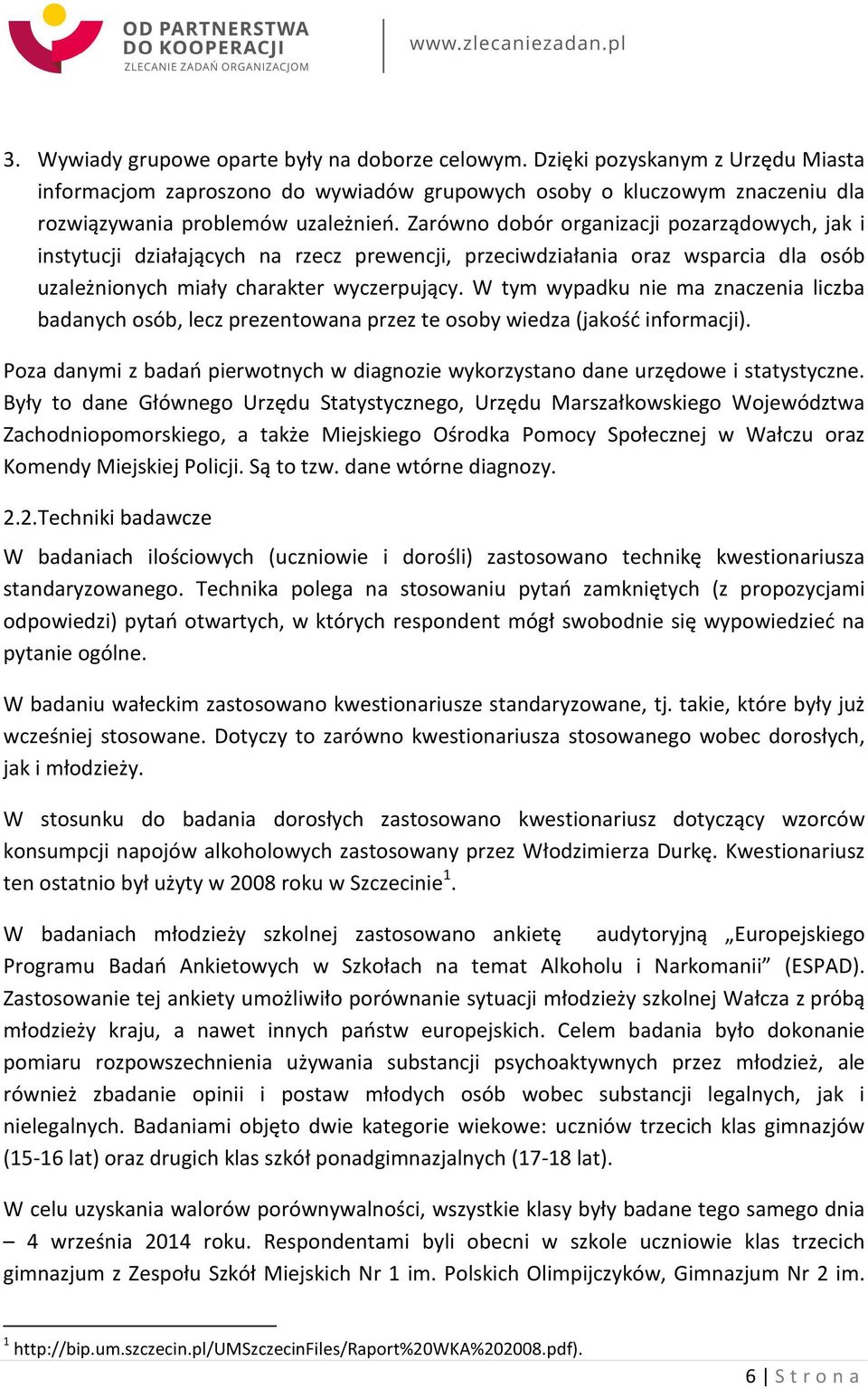 W tym wypadku nie ma znaczenia liczba badanych osób, lecz prezentowana przez te osoby wiedza (jakość informacji). Poza danymi z badań pierwotnych w diagnozie wykorzystano dane urzędowe i statystyczne.