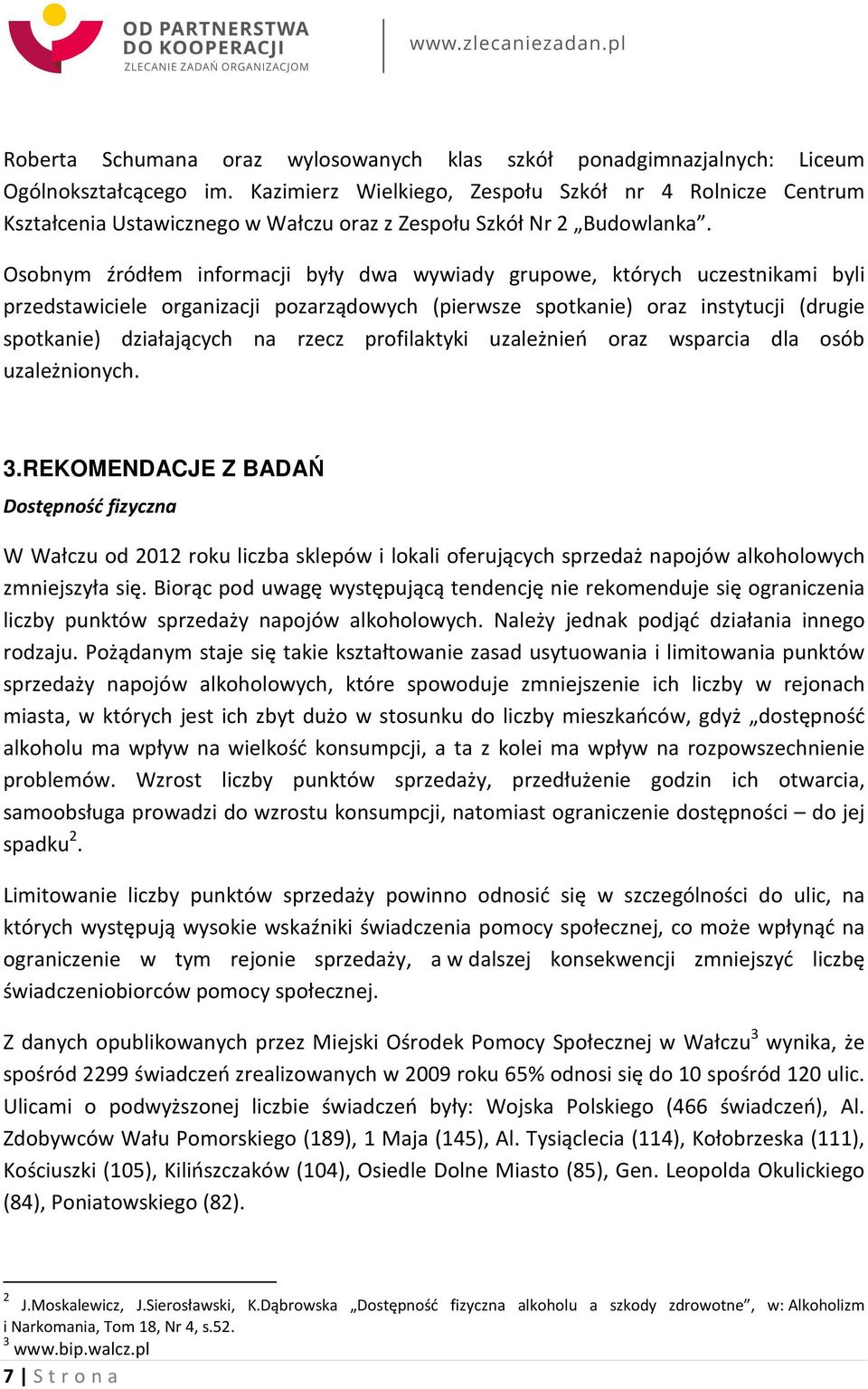 Osobnym źródłem informacji były dwa wywiady grupowe, których uczestnikami byli przedstawiciele organizacji pozarządowych (pierwsze spotkanie) oraz instytucji (drugie spotkanie) działających na rzecz