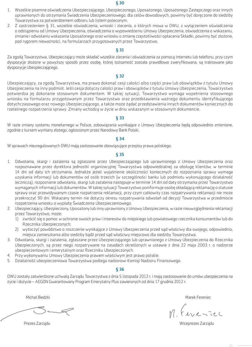 Z zastrzeżeniem 31, wszelkie oświadczenia, wnioski i zlecenia, o których mowa w OWU, z wyłączeniem oświadczenia o odstąpieniu od Umowy Ubezpieczenia, oświadczenia o wypowiedzeniu Umowy Ubezpieczenia,