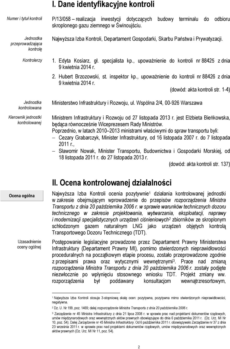 Edyta Kosiarz, gł. specjalista kp., upoważnienie do kontroli nr 88425 z dnia 9 kwietnia 2014 r. 2. Hubert Brzozowski, st. inspektor kp., upoważnienie do kontroli nr 88426 z dnia 9 kwietnia 2014 r.