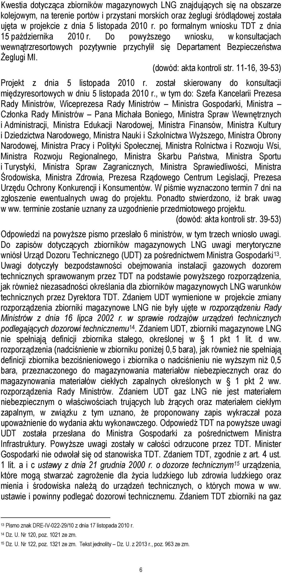 (dowód: akta kontroli str. 11-16, 39-53) Projekt z dnia 5 listopada 2010 r. został skierowany do konsultacji międzyresortowych w dniu 5 listopada 2010 r.