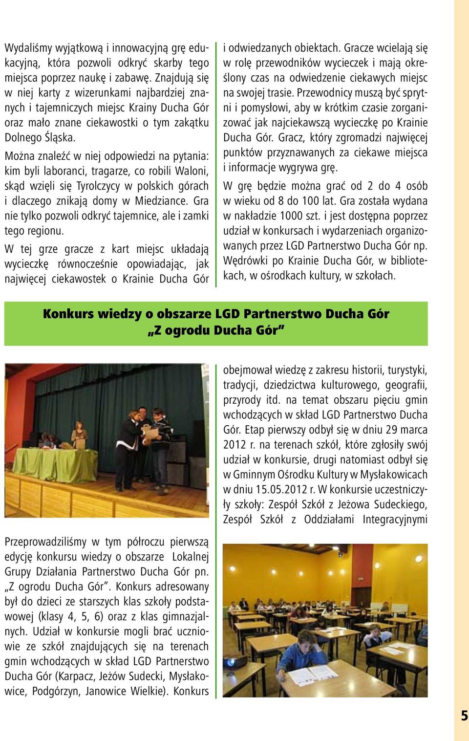 Można znaleźć w niej odpowiedzi na pytania: kim byli laboranci, tragarze, co robili Waloni, skąd wzięli się Tyrolczycy w polskich górach i dlaczego znikają domy w Miedziance.