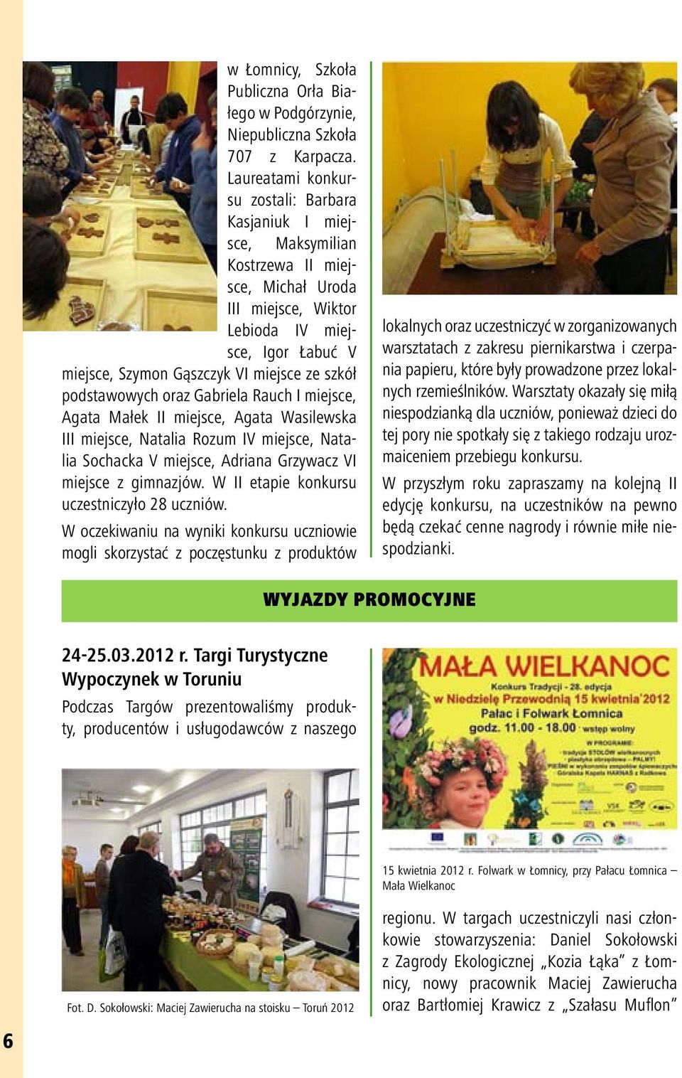 szkół podstawowych oraz Gabriela Rauch I miejsce, Agata Małek II miejsce, Agata Wasilewska III miejsce, Natalia Rozum IV miejsce, Natalia Sochacka V miejsce, Adriana Grzywacz VI miejsce z gimnazjów.