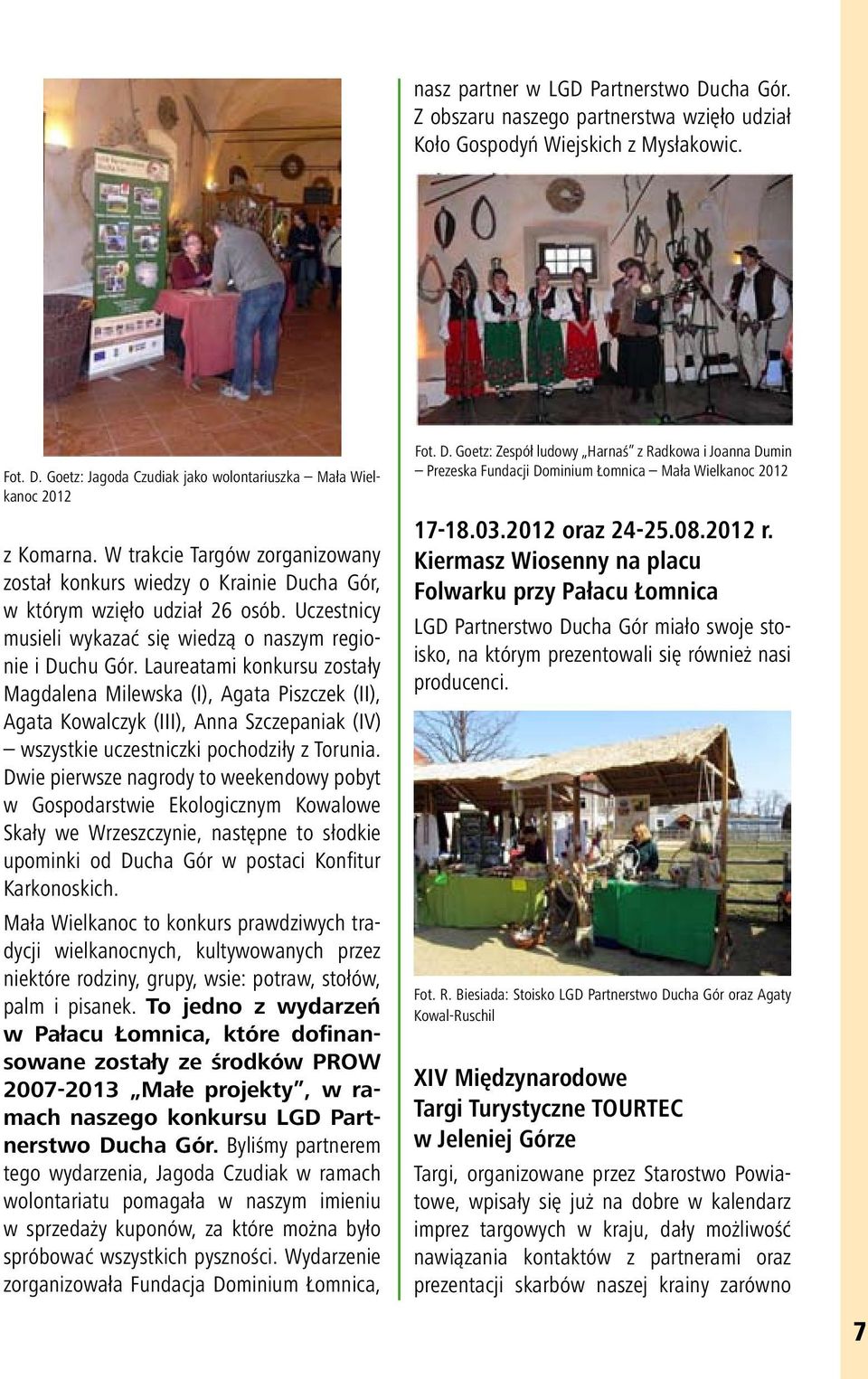 Laureatami konkursu zostały Magdalena Milewska (I), Agata Piszczek (II), Agata Kowalczyk (III), Anna Szczepaniak (IV) wszystkie uczestniczki pochodziły z Torunia.