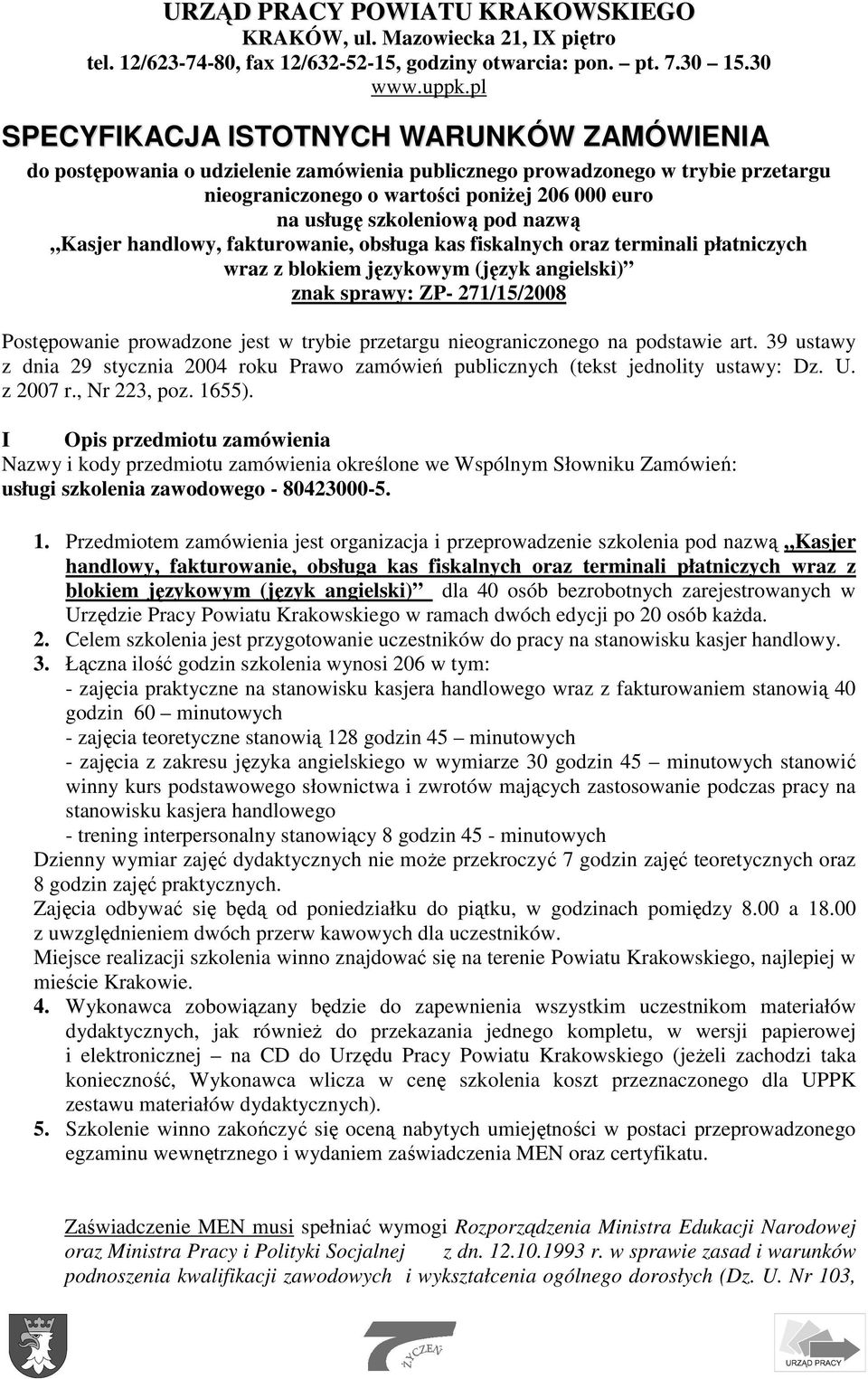 szkoleniową pod nazwą Kasjer handlowy, fakturowanie, obsługa kas fiskalnych oraz terminali płatniczych wraz z blokiem językowym (język angielski) znak sprawy: ZP- 271/15/2008 Postępowanie prowadzone